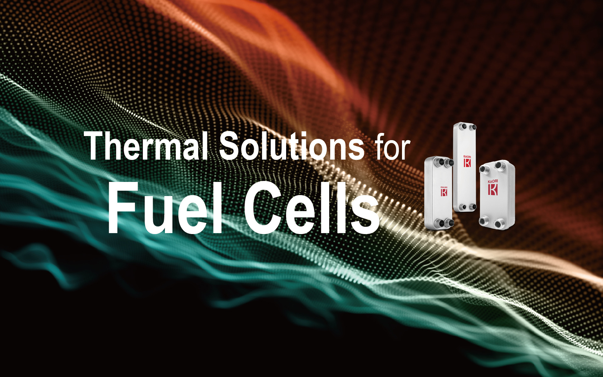  KAORI BPHEs Thermal Solutions : Fuel Cells 